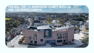 Rescheduled Friends Trip to Monaghan County Museum and the Peace Campus